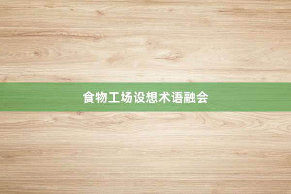 食物工场设想术语融会