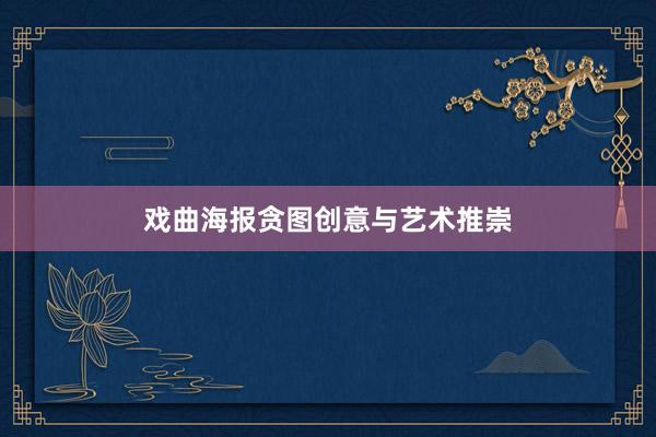 戏曲海报贪图创意与艺术推崇