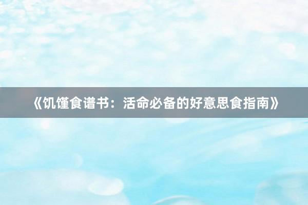 《饥馑食谱书:活命必备的好意思食指南》